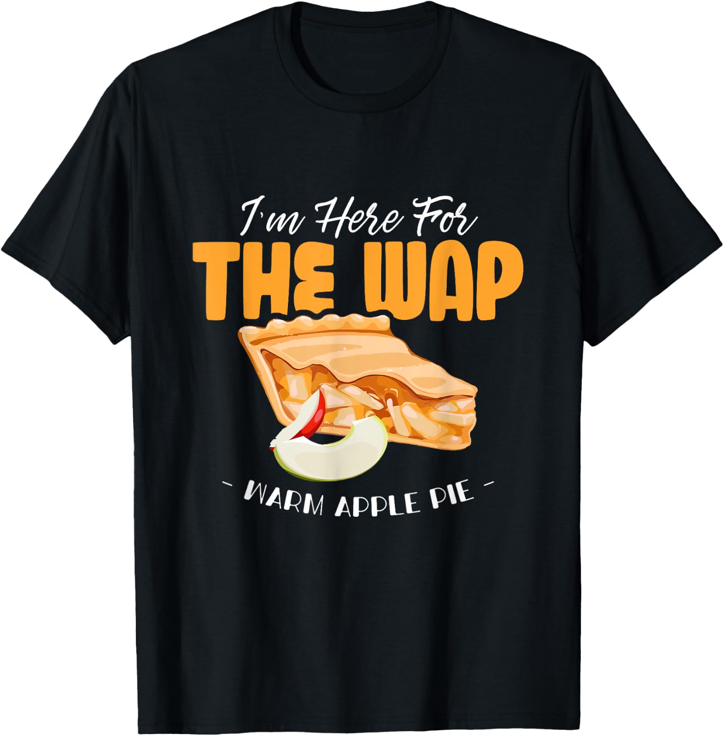 Here For The WAP Warm Apple Pie Funny Dessert Xmas T-Shirt - T-Shirt | Black