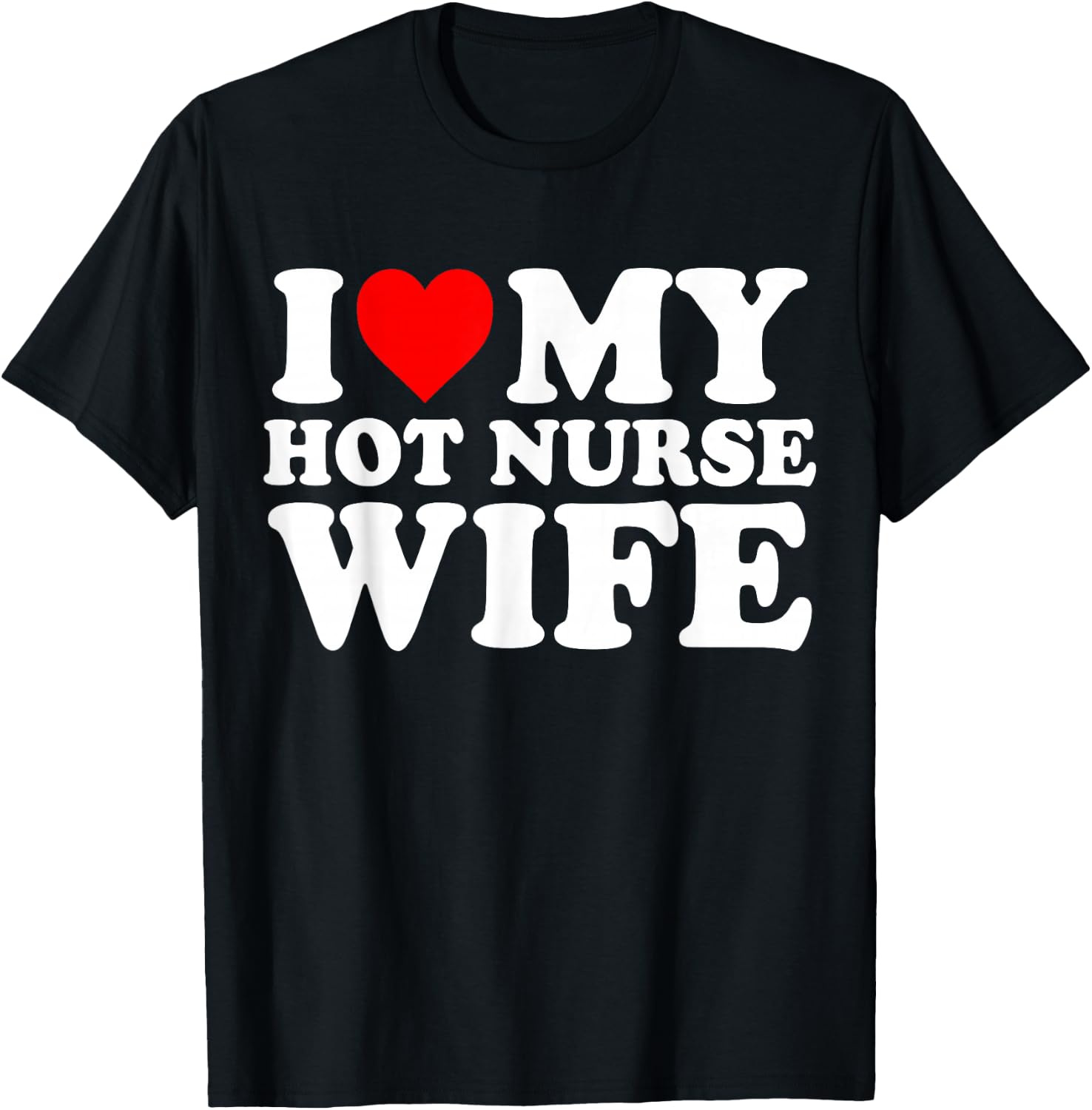 I Love My Hot Nurse Wife T-Shirt - T-Shirt | Black
