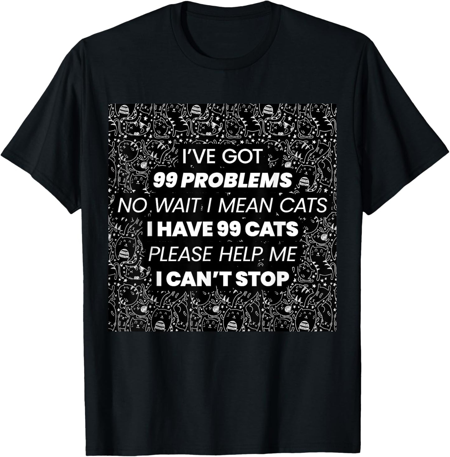 I've Got 99 Problems No Wait I Mean Cats I have 99 Cats T-Shirt - T-Shirt | Black