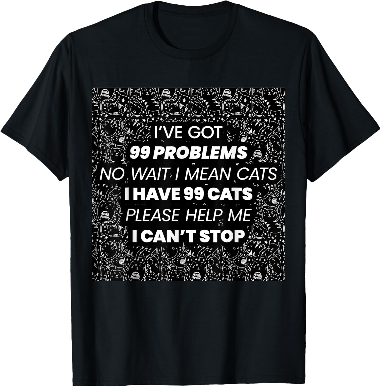 I've Got 99 Problems No Wait I Mean Cats I have 99 Cats T-Shirt - T-Shirt | Black