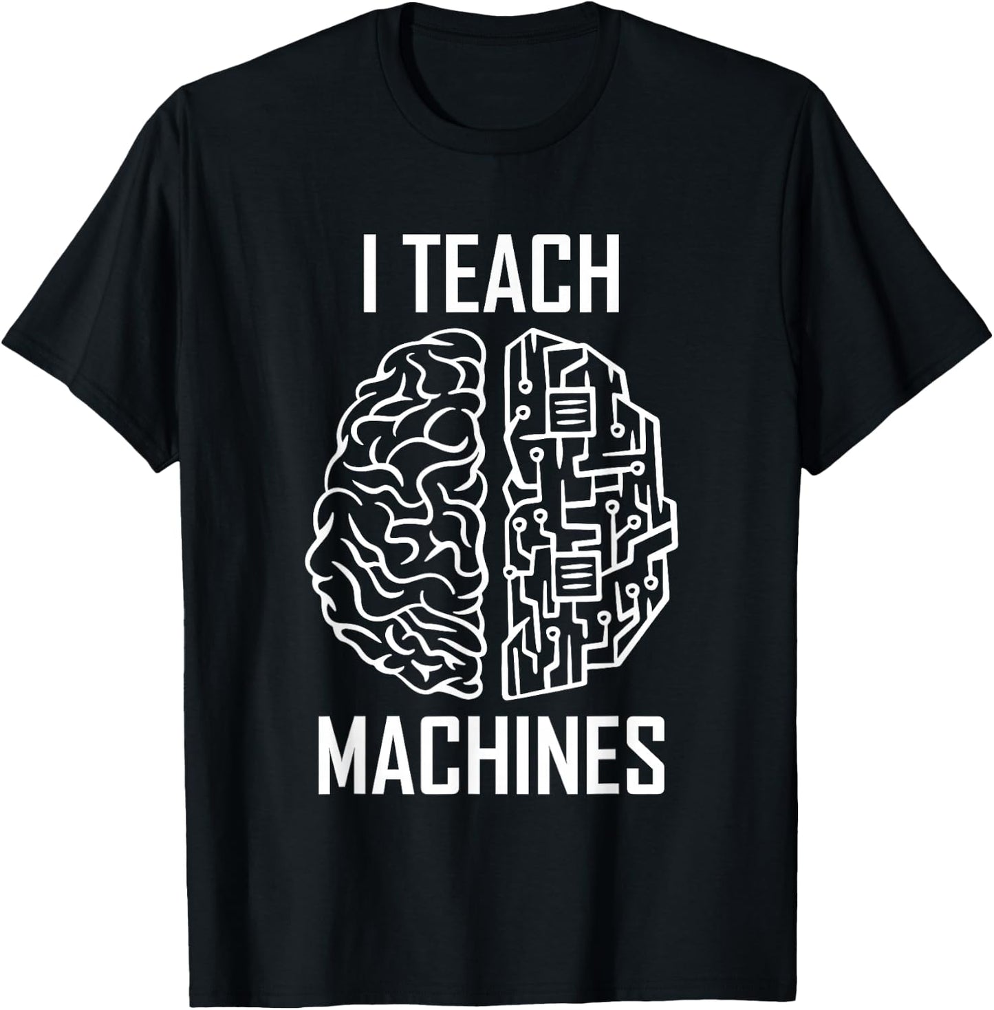 I Teach Machines AI Programmer Machine Learning Engineer T-Shirt - T-Shirt | Black