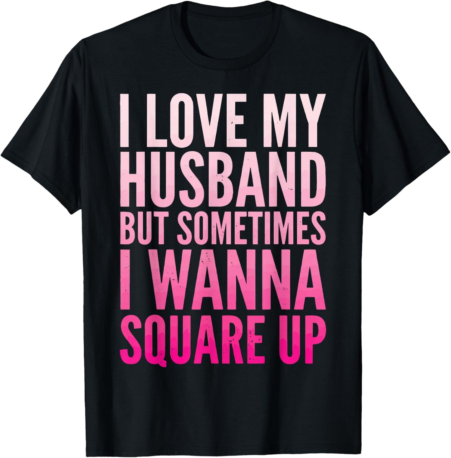 I Love My Husband But Sometimes I Wanna Square Up T-Shirt - T-Shirt | Black