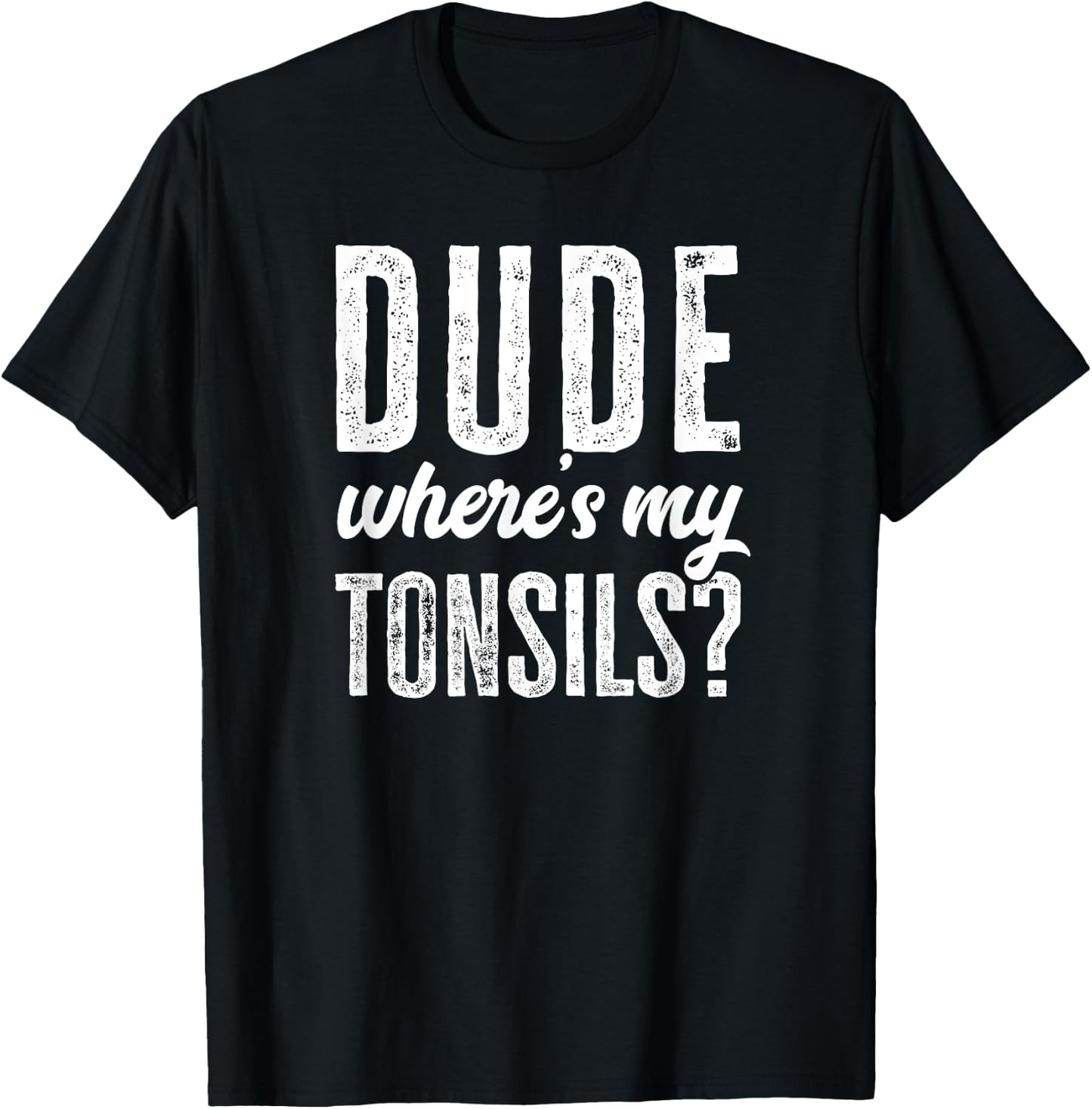 Dude Wheres My Tonsils Shirt Funny Get Well Hospital T-Shirt - T-Shirt | Black