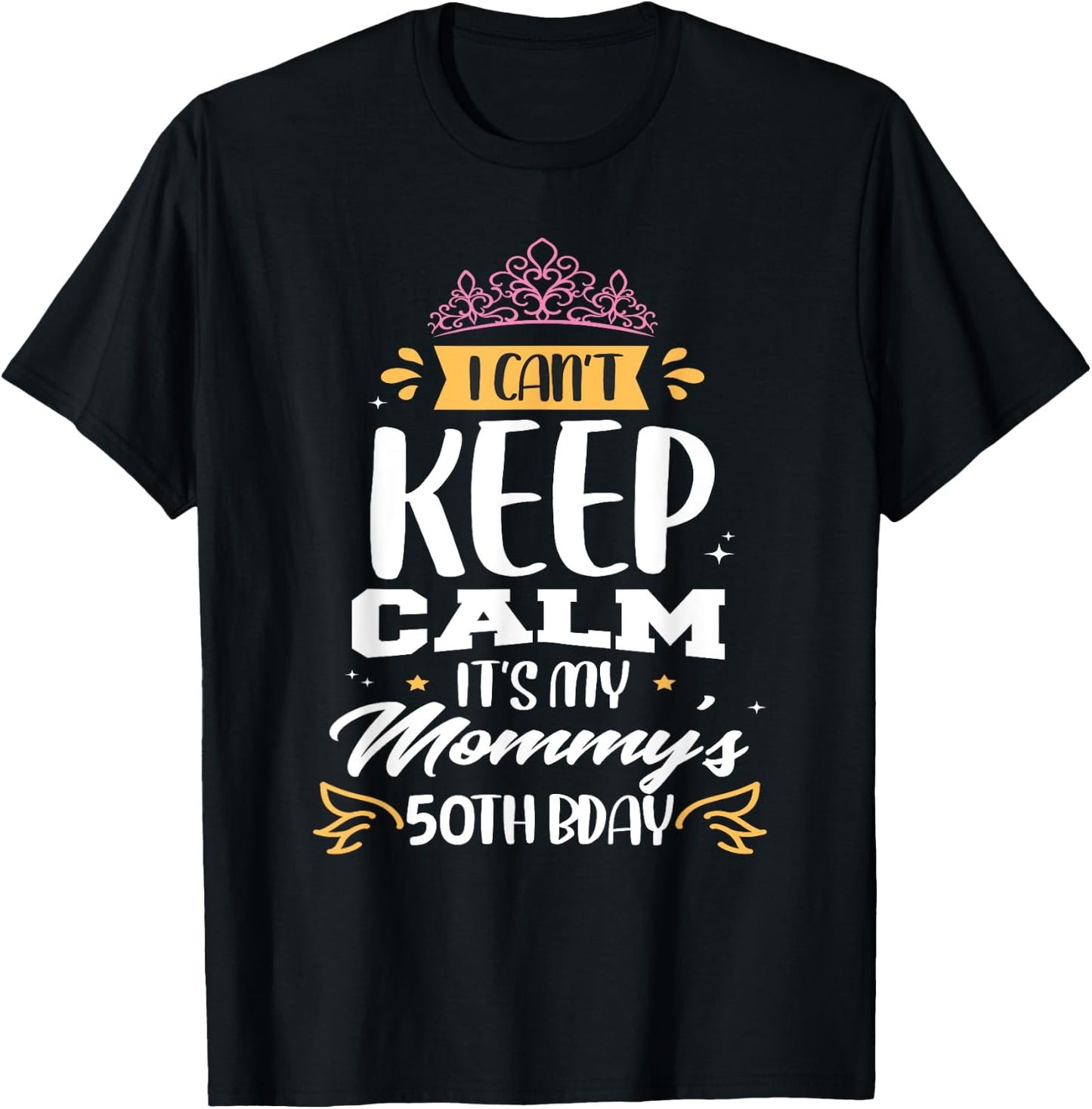 I Can't Keep Calm It's My Mommy's 50th Birthday 50 Mom T-Shirt - T-Shirt | Black