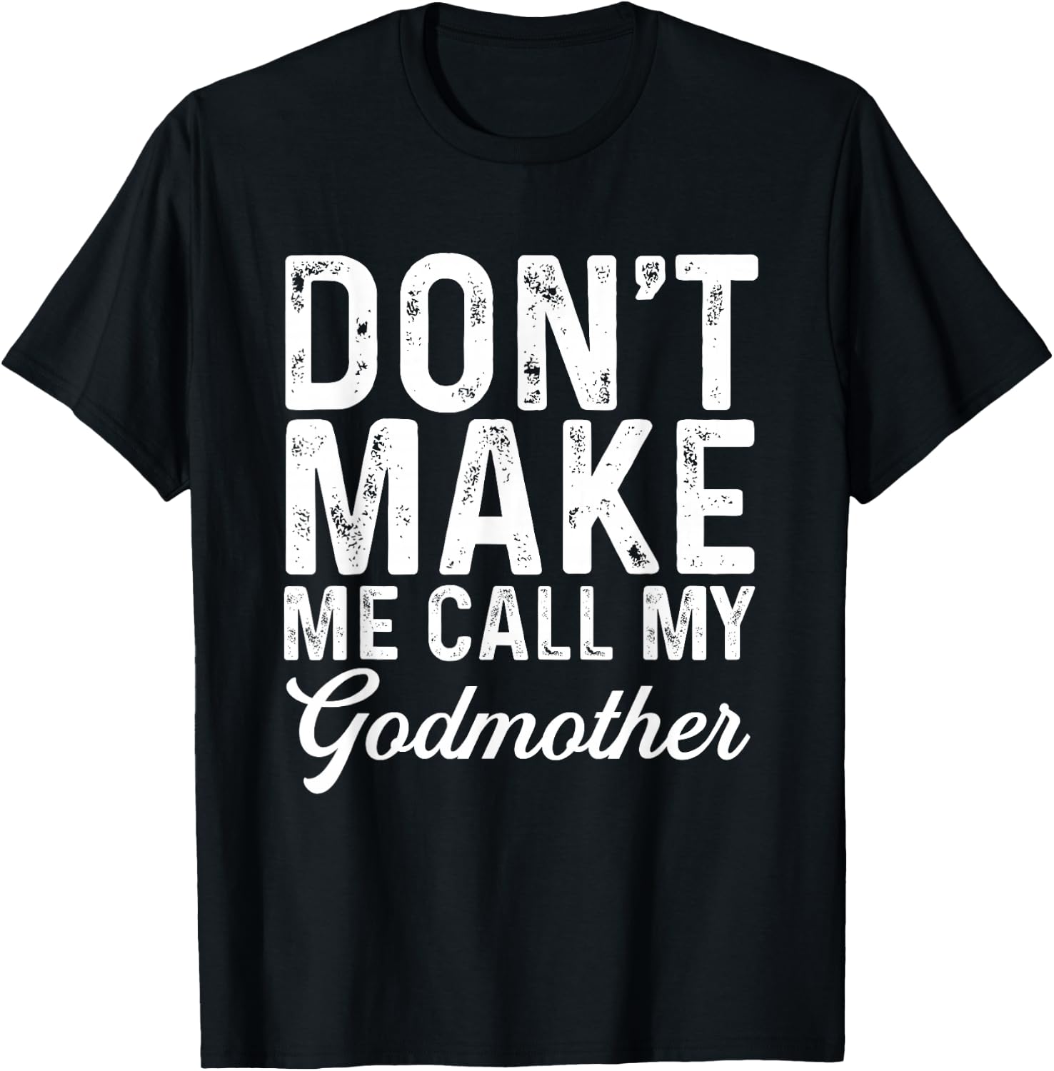 Don't Make Me Call My Godmother | Godson Goddaughter T-Shirt - T-Shirt | Black