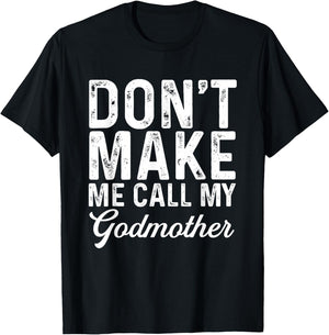 Don't Make Me Call My Godmother | Godson Goddaughter T-Shirt - T-Shirt | Black