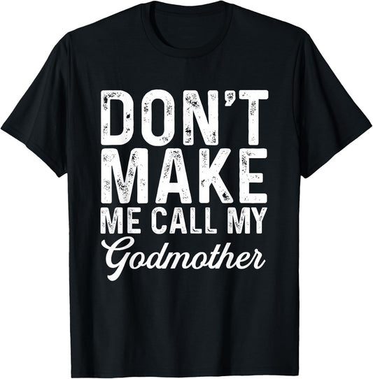 Don't Make Me Call My Godmother | Godson Goddaughter T-Shirt - T-Shirt | Black