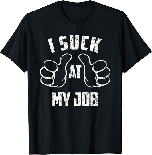 I Suck At My Job Sarcastic My Job Loser T-Shirt - T-Shirt | Black