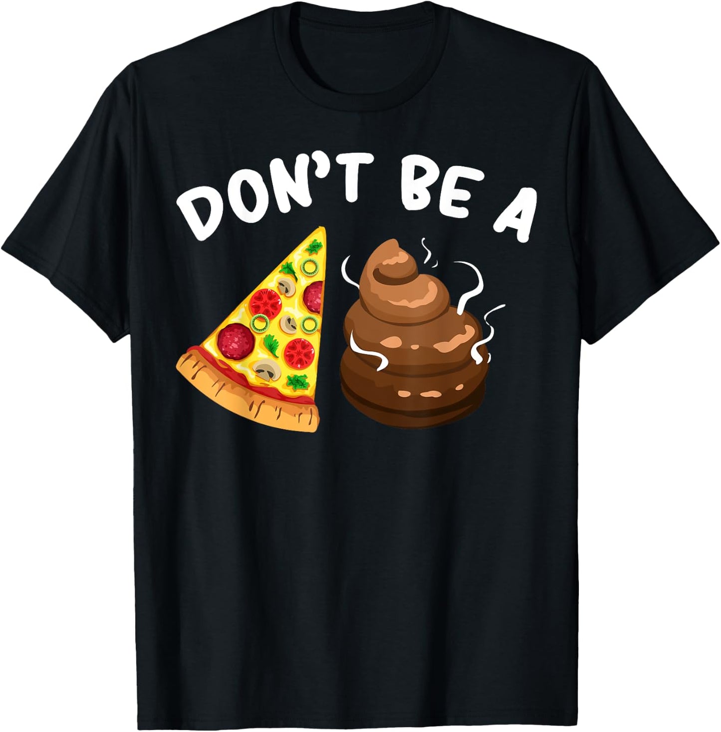Cool Pizza Gift Funny Don't Be A Pizza Poop Clever Gag T-Shirt - T-Shirt | Black