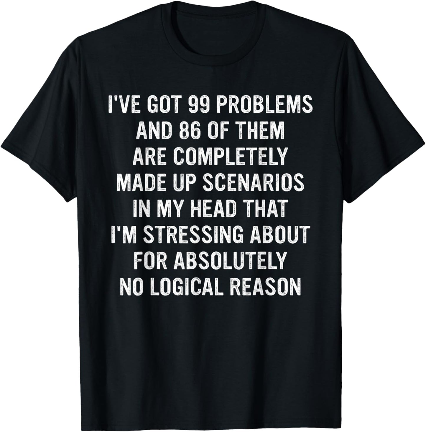 I've Got 99 Problems And 86 Of Them Are Completely Made Up T-Shirt - T-Shirt | Black