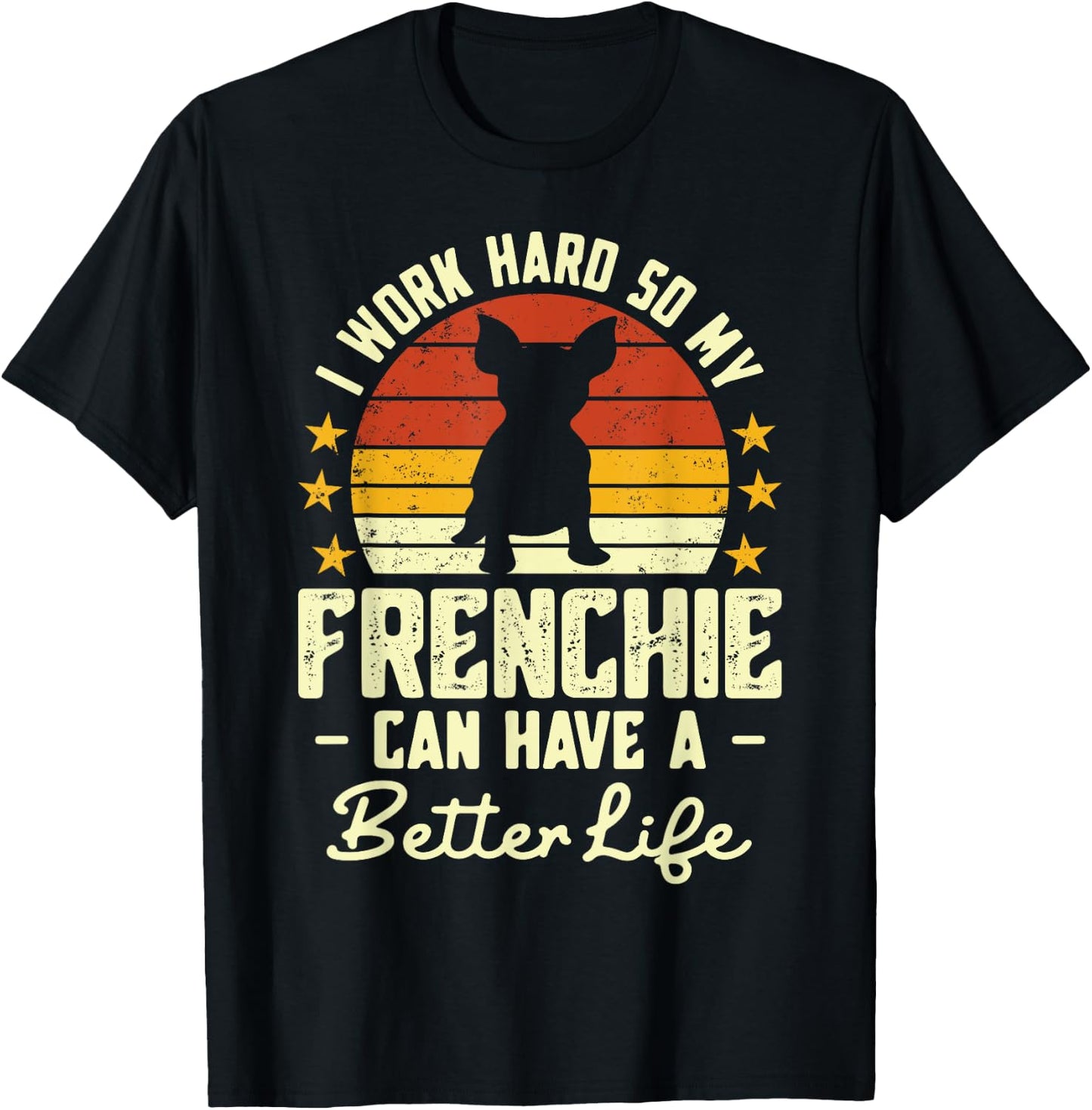 I Work Hard so My Frenchie Can Have a Better Life T-Shirt - T-Shirt | Black