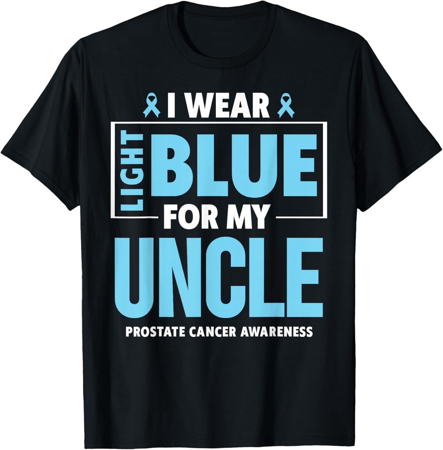 I wear Light Blue For My Uncle Prostate Cancer Awareness T-Shirt - T-Shirt | Black