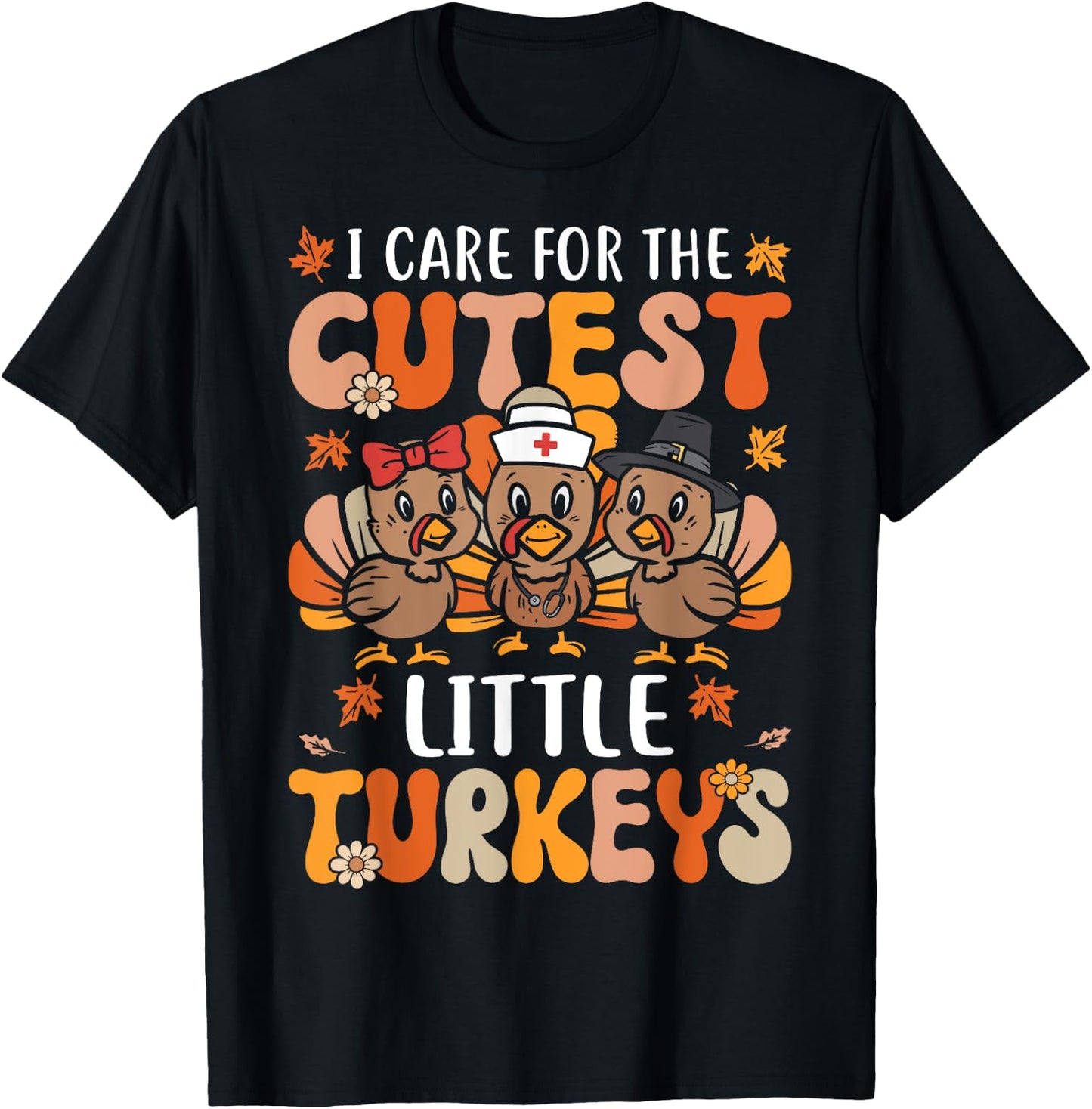 I Care For The Cutest Little Turkeys Thanksgiving Fall Nurse T-Shirt - T-Shirt | Black