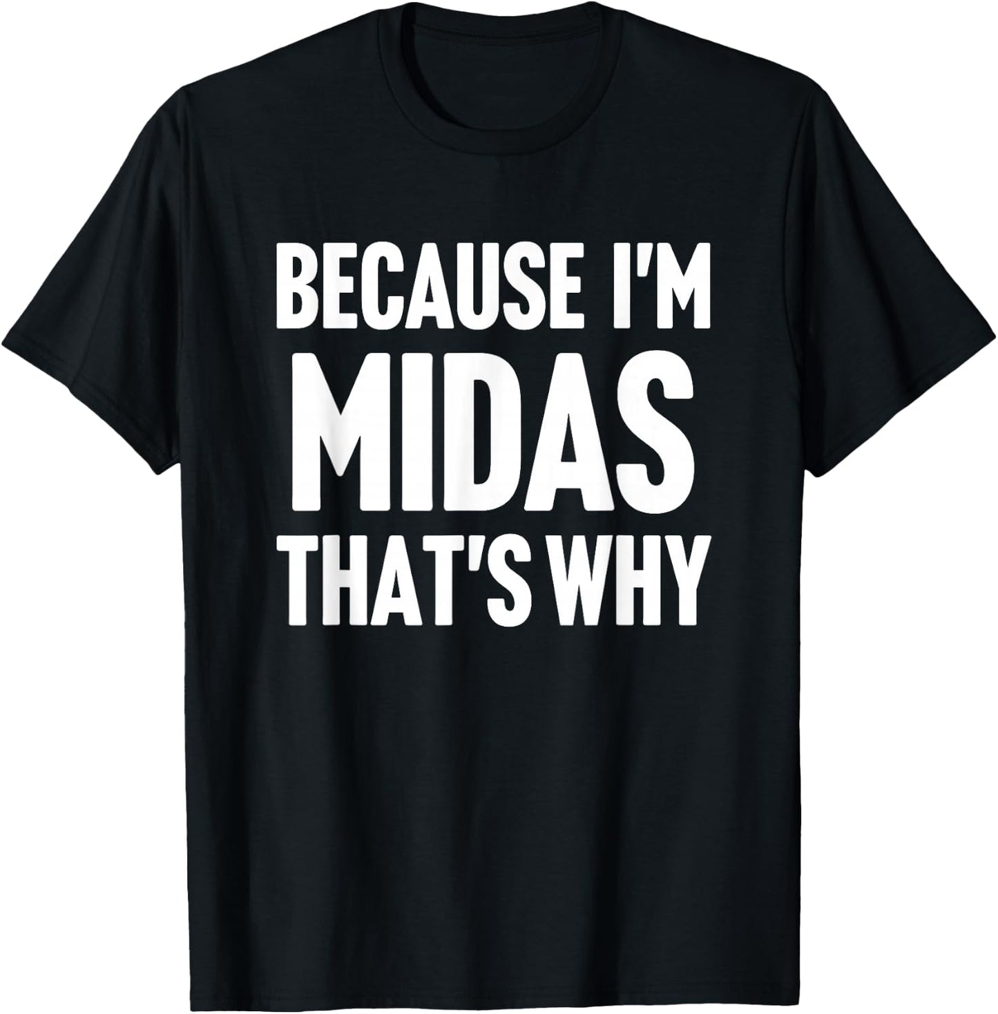 Because I'm Midas That's Why Am Personalized Name T-Shirt - T-Shirt | Black