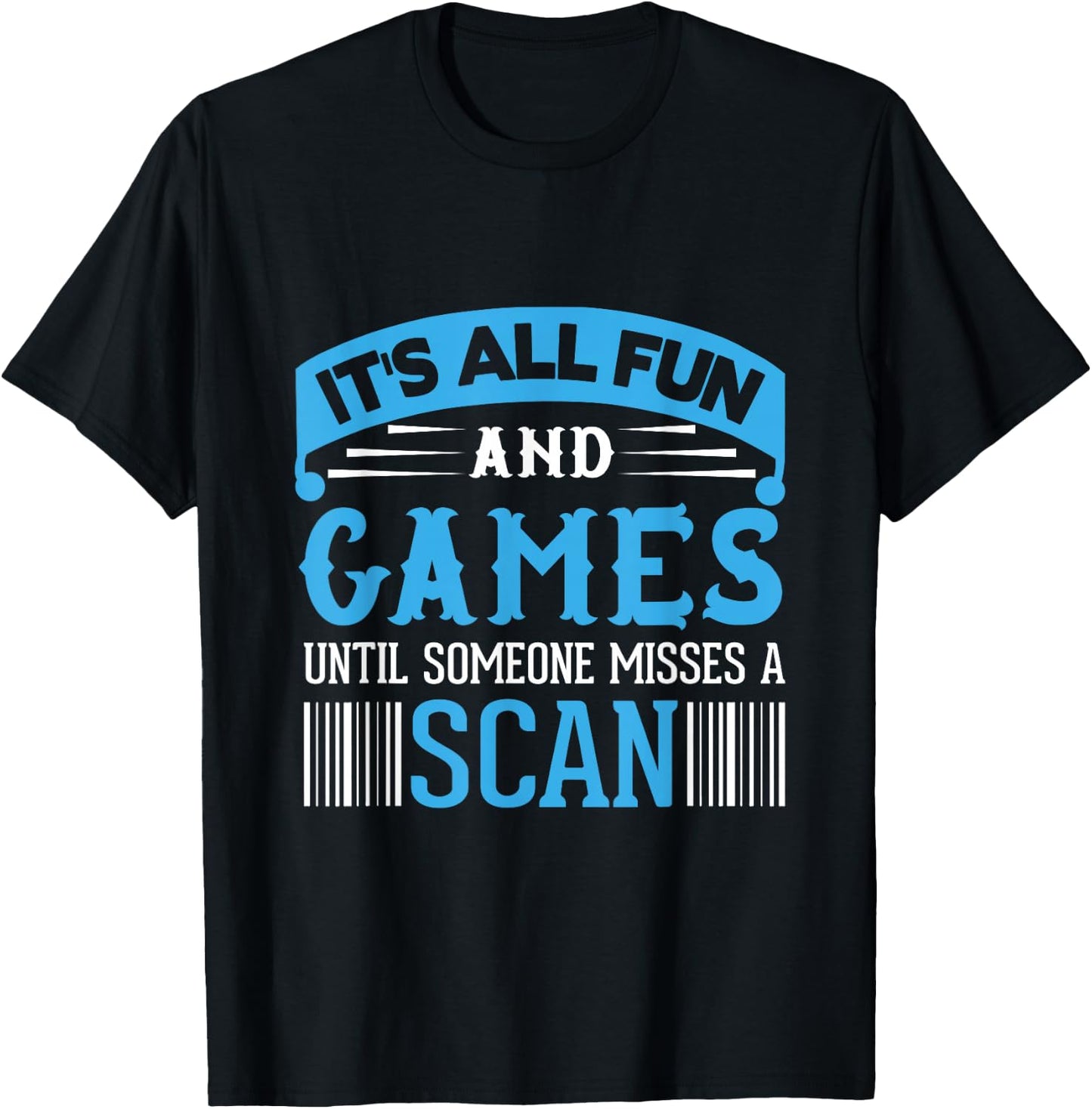 It's All Fun And Games Until Someone Misses A Scan T-Shirt - T-Shirt | Black