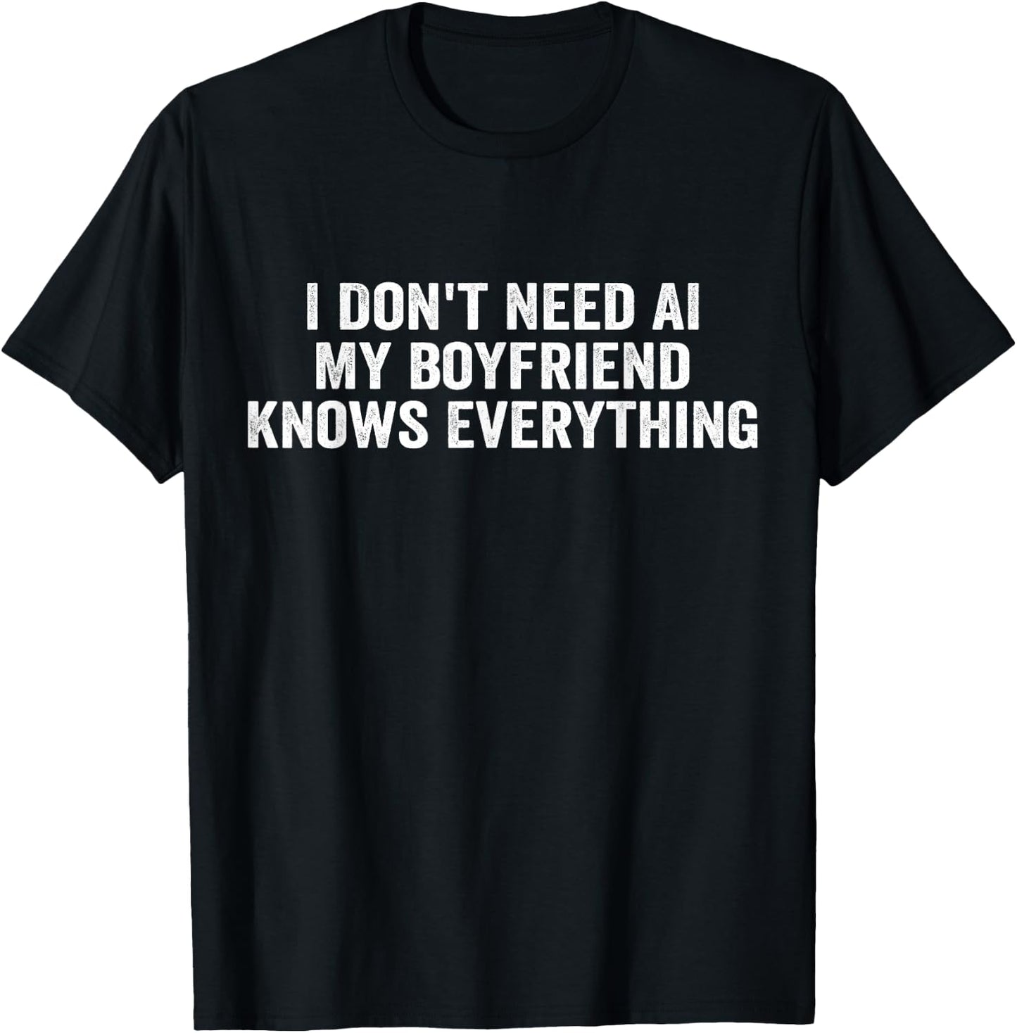 I Don't Need AI My Boyfriend Knows Everything T-Shirt - T-Shirt | Black