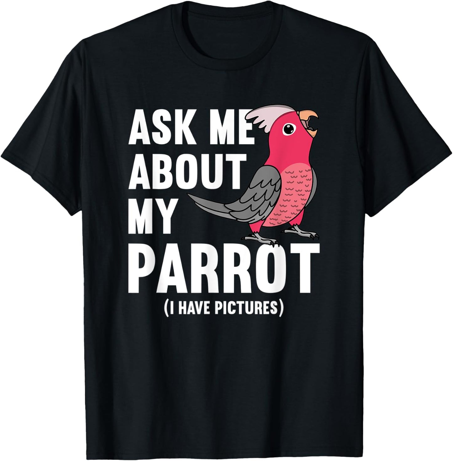 Ask Me About My Parrot I Rose-breasted Galah Cockatoo T-Shirt - T-Shirt | Black