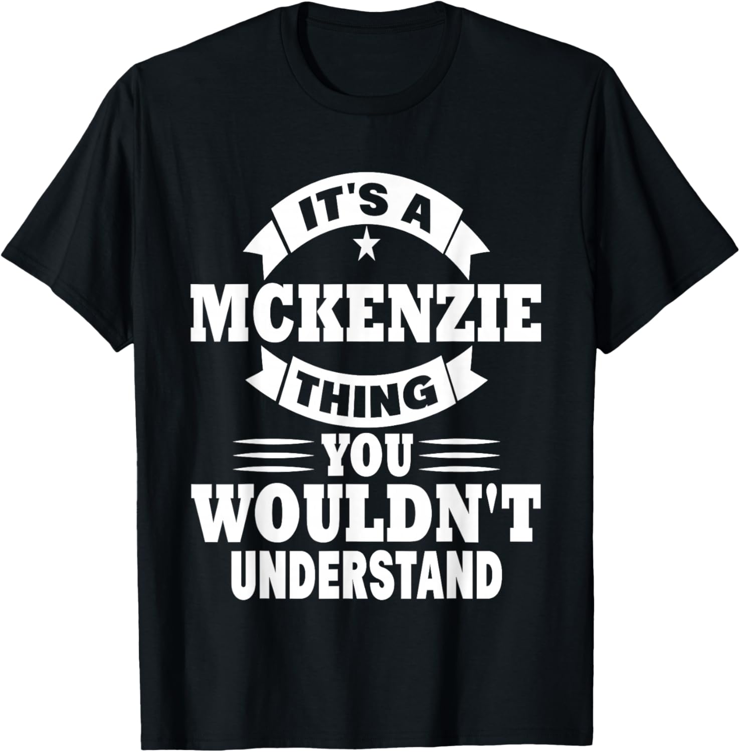 It's A Mckenzie Thing You Wouldn't Understand T-Shirt - T-Shirt | Black