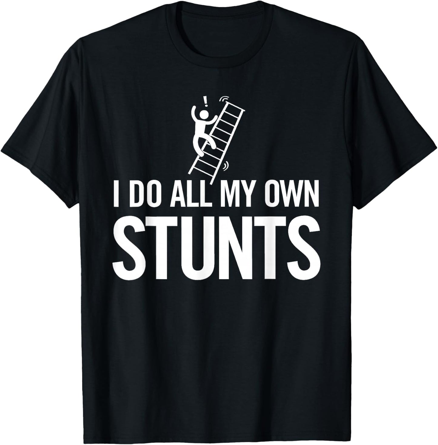 I Do All My Own Stunts Funny Fall Off Ladder Dad Shirt T-Shirt - T-Shirt | Black