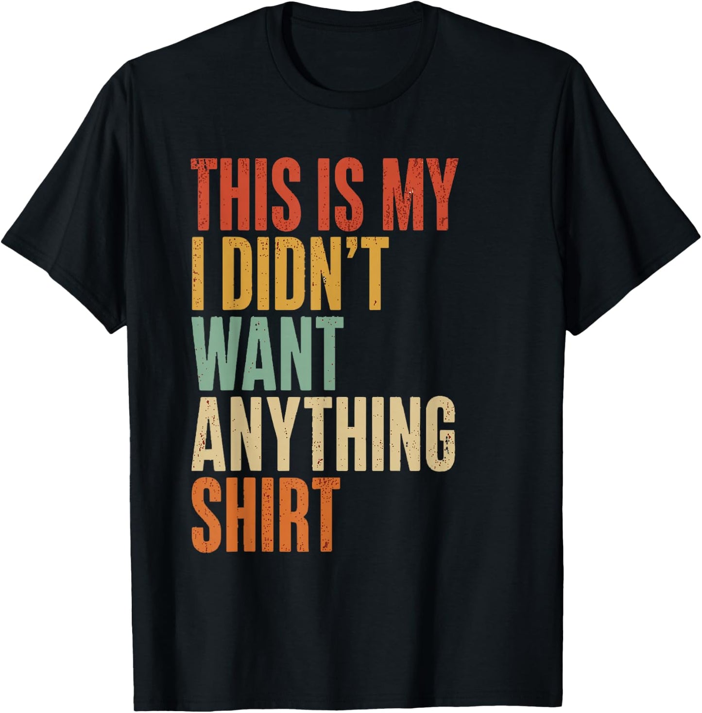 This is My I Didn't Want Anything Men's Funny dads T-Shirt - T-Shirt | Black