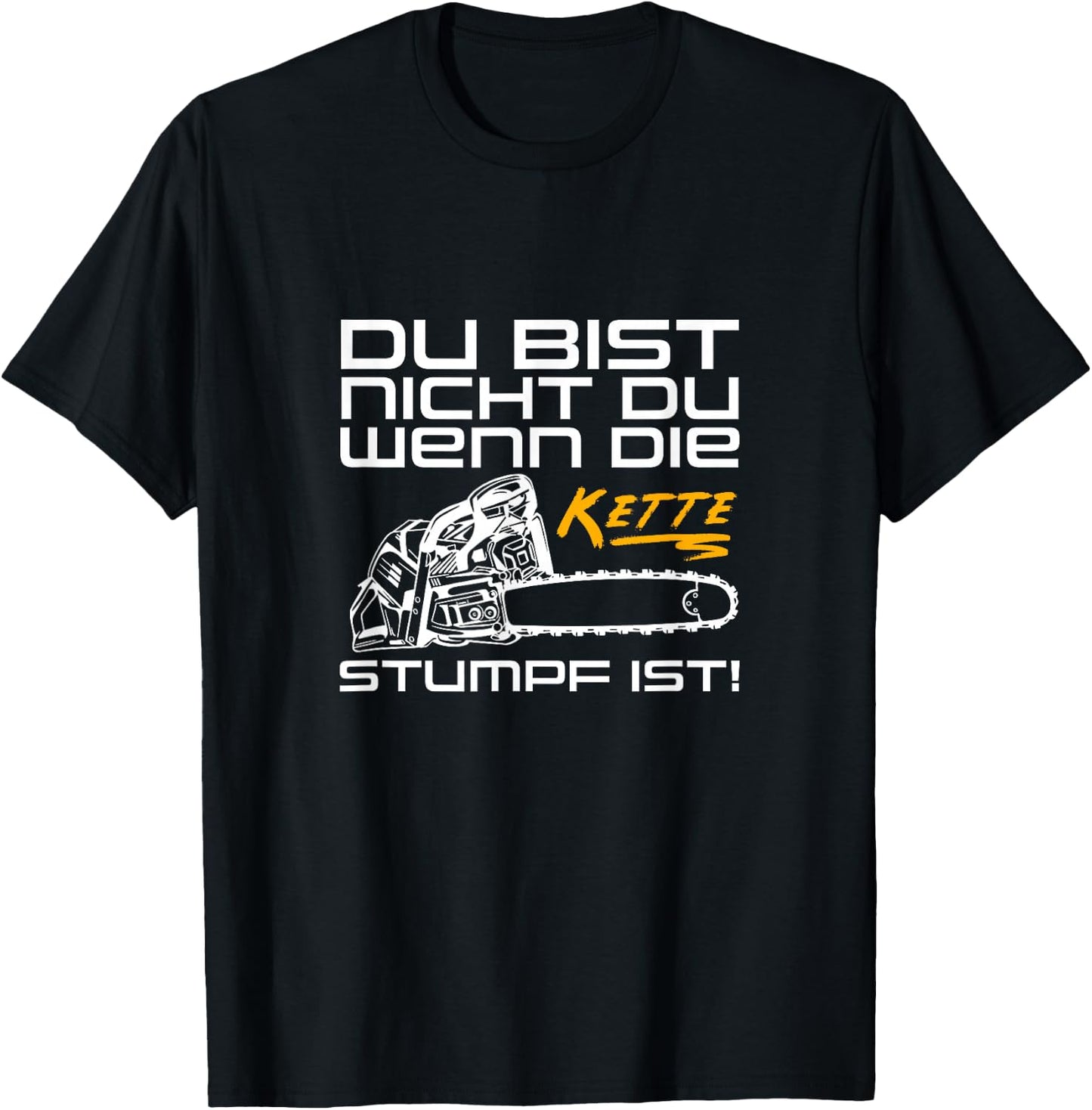 Du Bist Nicht Du Wenn Die Kette Stumpf Ist Wood Chainsaw , black T-Shirt - T-Shirt | Black