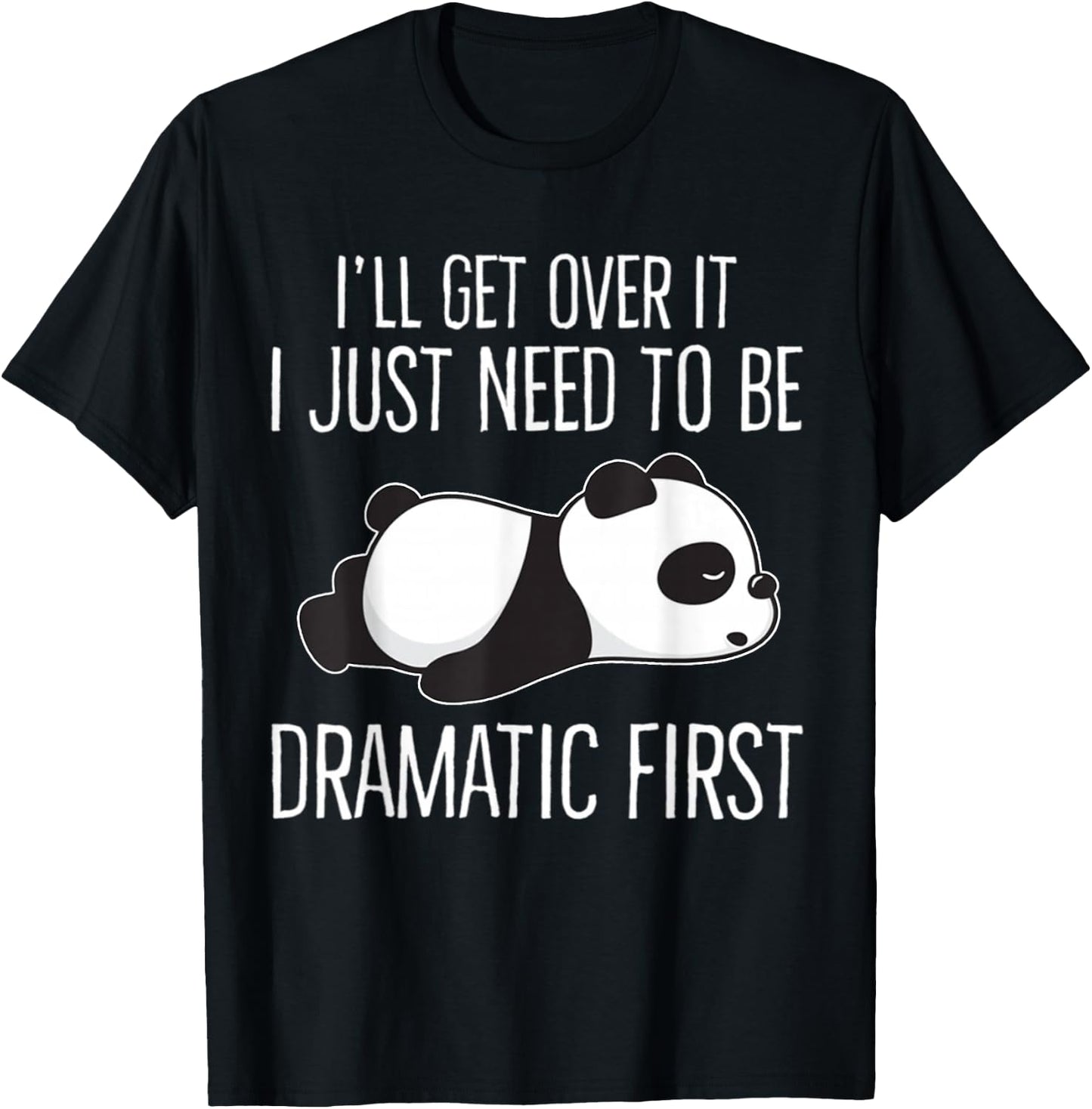 I'll get over it Just need to be dramatic First Cute Panda T-Shirt - T-Shirt | Black