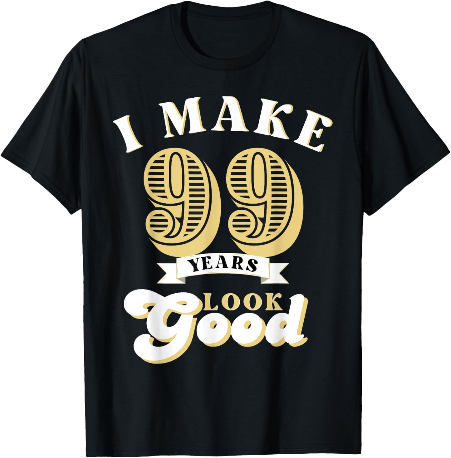I Make 99 Look Good 99 years old birthday Gifts T-Shirt - T-Shirt | Black