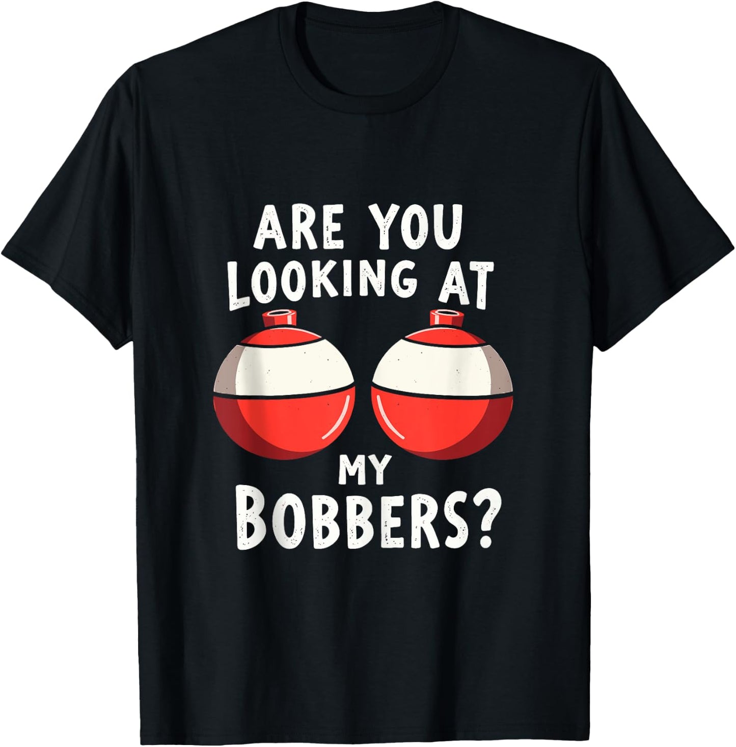 Are You Looking at My Bobbers Fishing Fisherman Angler Joke T-Shirt - T-Shirt | Black