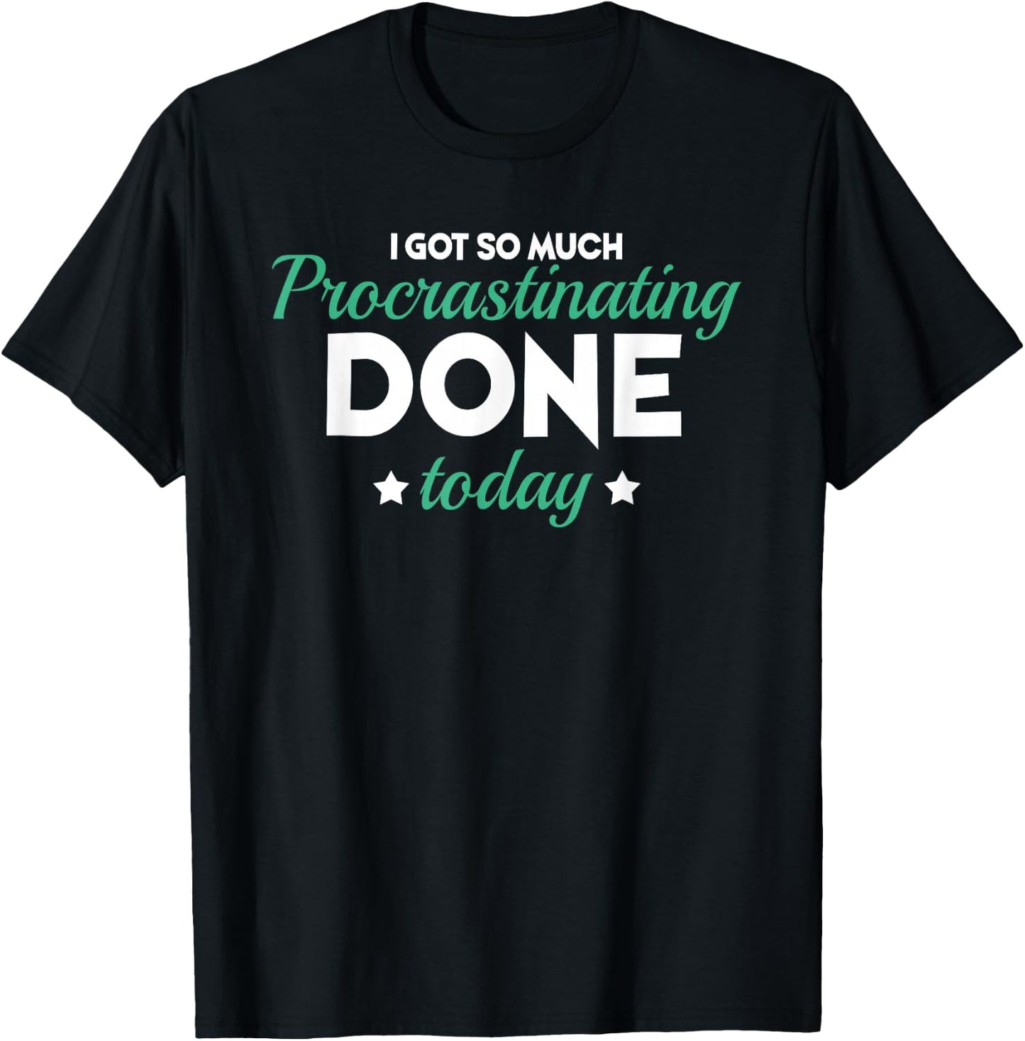 I Got So Much Procrastinating Done Today Humor Quote Sarcasm T-Shirt - T-Shirt | Black