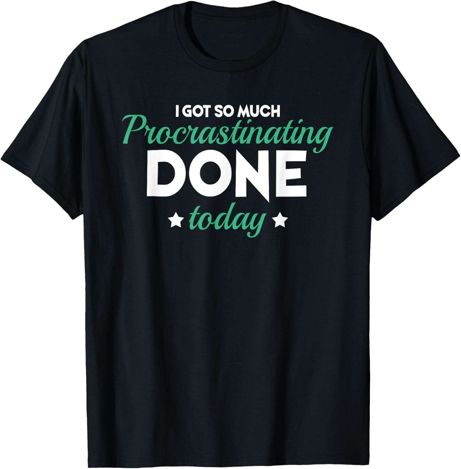 I Got So Much Procrastinating Done Today Humor Quote Sarcasm T-Shirt - T-Shirt | Black