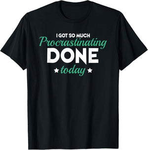 I Got So Much Procrastinating Done Today Humor Quote Sarcasm T-Shirt - T-Shirt | Black