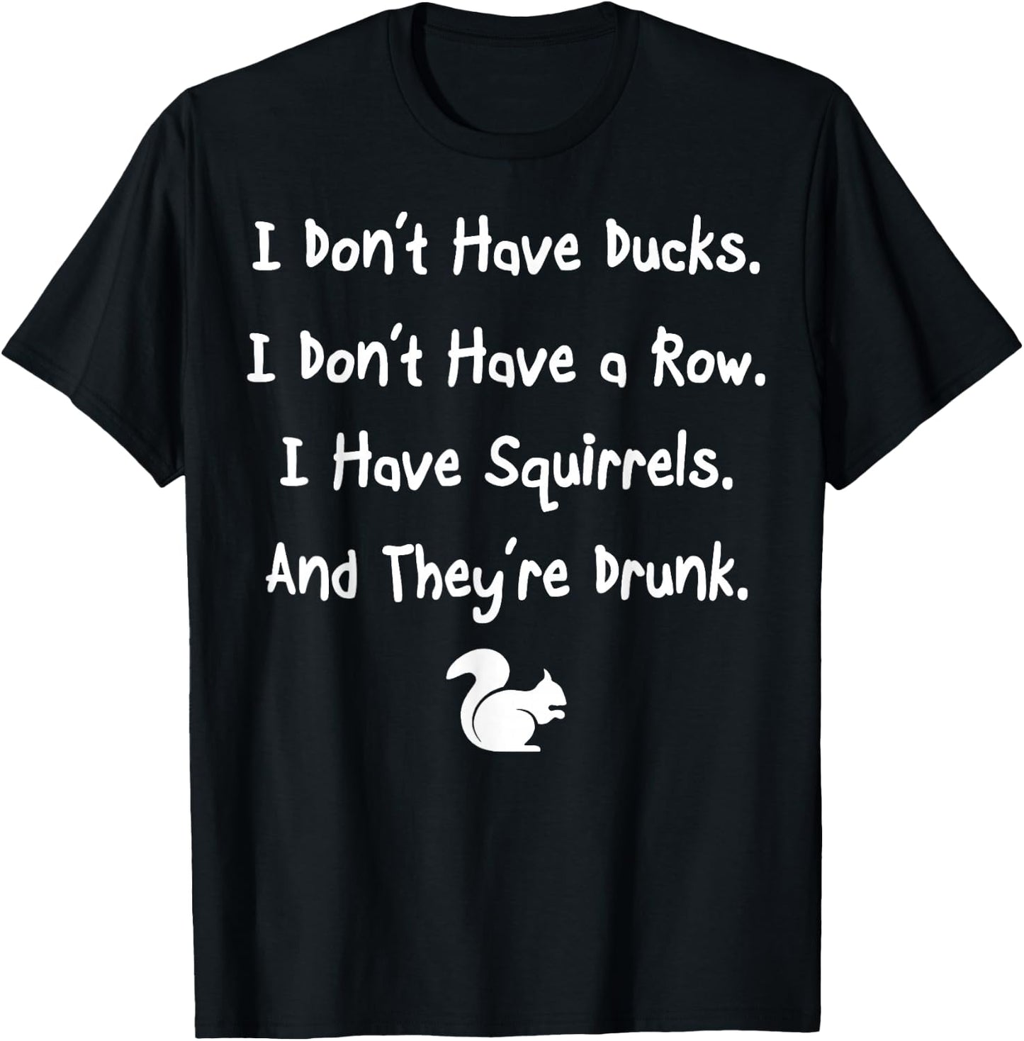 Don't Have Ducks Or Row I Have Squirrels They're Drunk T-Shirt - T-Shirt | Black