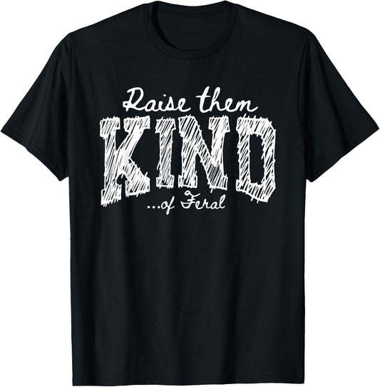 Raise Them Kind of Feral Funny Mom Life Parenting Humor T-Shirt - T-Shirt | Black