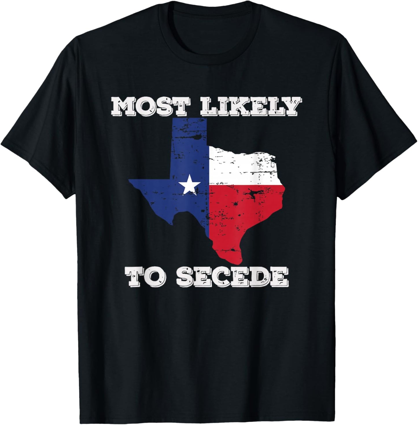 Most Likely to Secede Texas-Flag Succeed Secession Joke T-Shirt - T-Shirt | Black