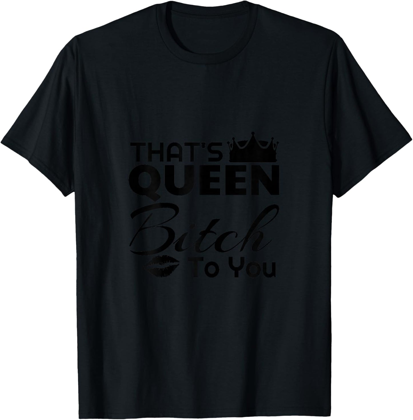 That's Queen Bitch to You Funny Adult Humor T-Shirt - T-Shirt | Black