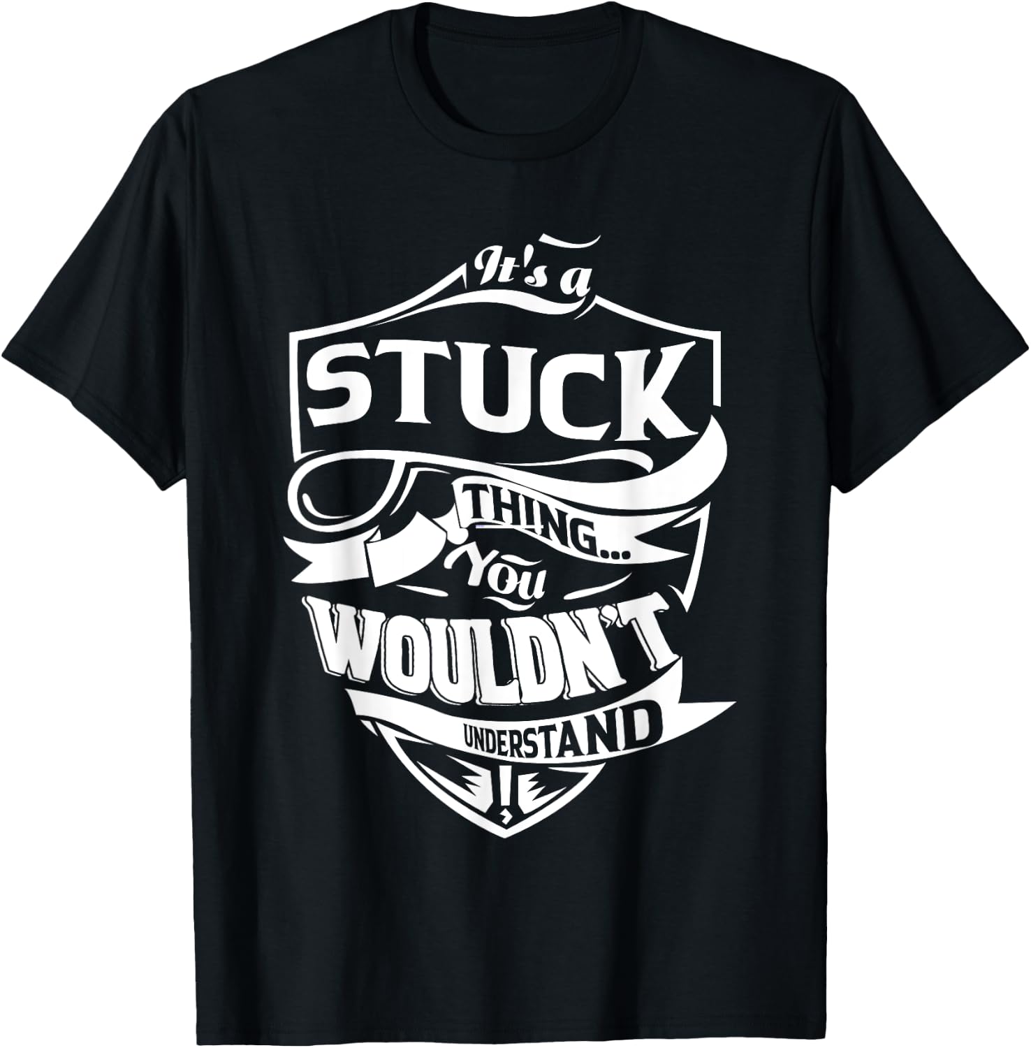 It's a STUCK thing you wouldn't understand Gift T-Shirt - T-Shirt | Black