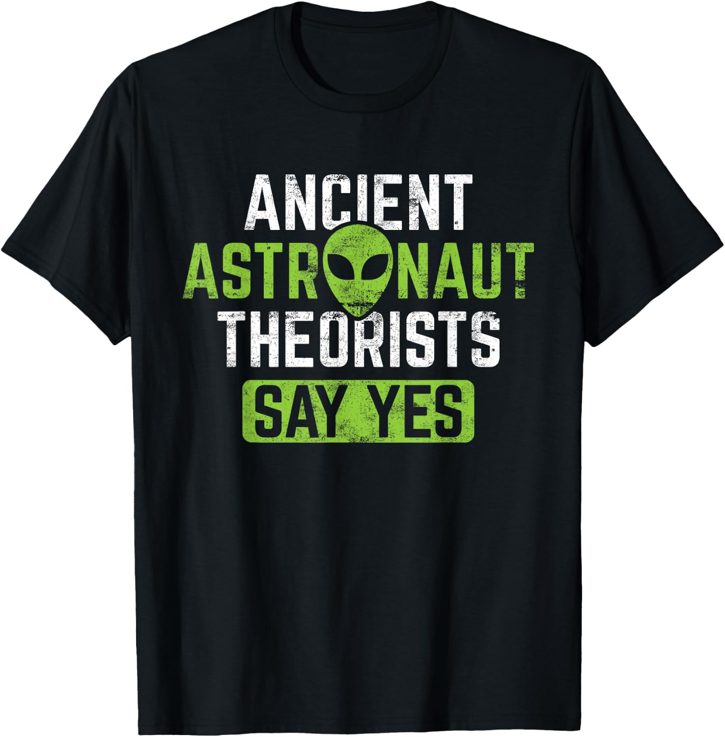 Ancient Astronaut Theorists Say Yes - Alien Theory T-Shirt - T-Shirt | Black