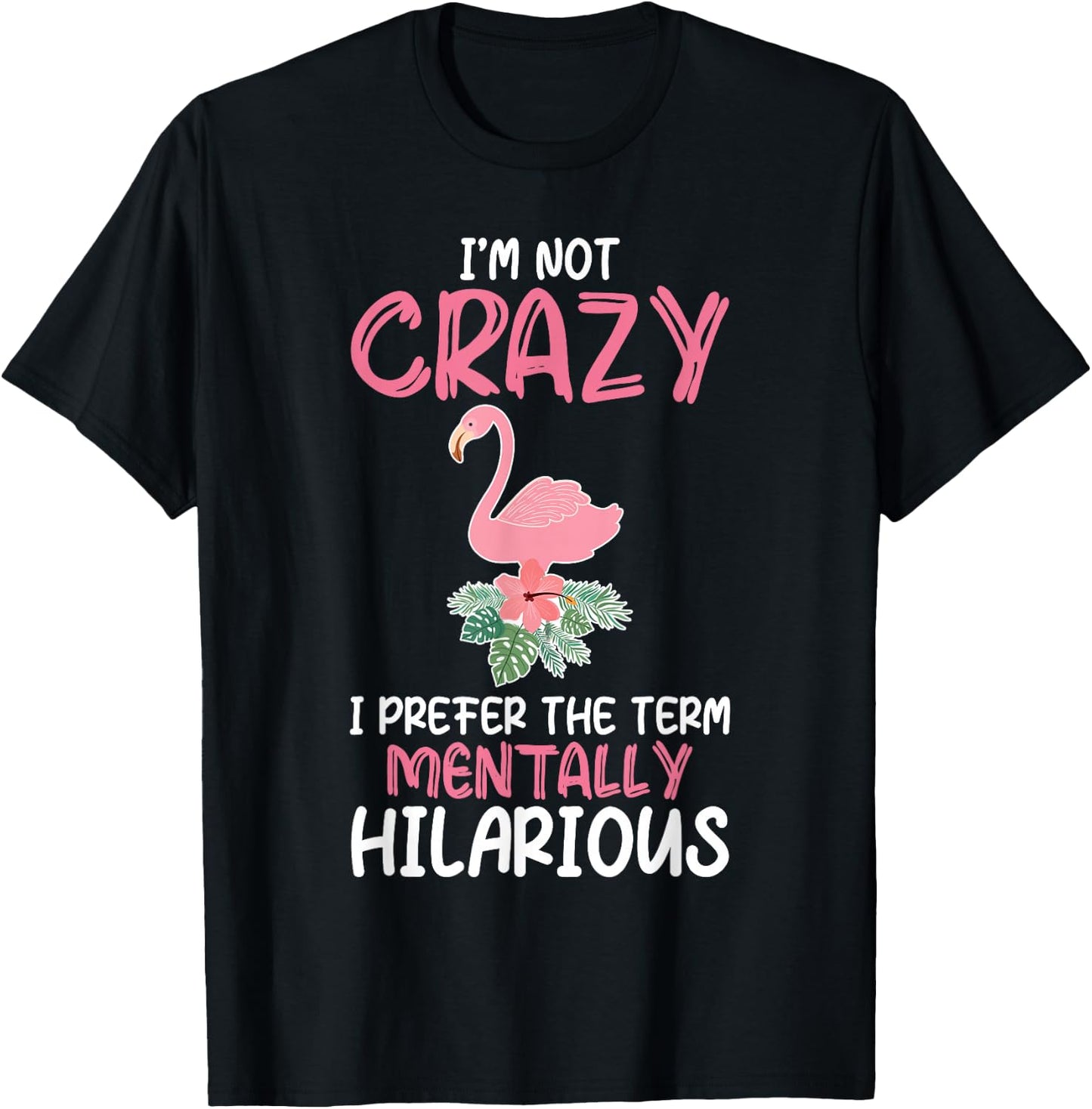I'm Not Crazy I Prefer The Term Mentally Hilarious Flamingo T-Shirt - T-Shirt | Black