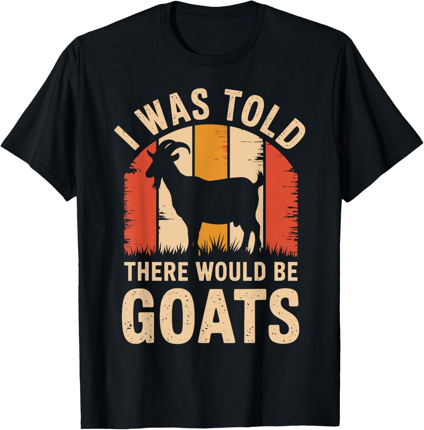 I Was Told There Would Be Goats Funny Goat Farmer T-Shirt - T-Shirt | Black
