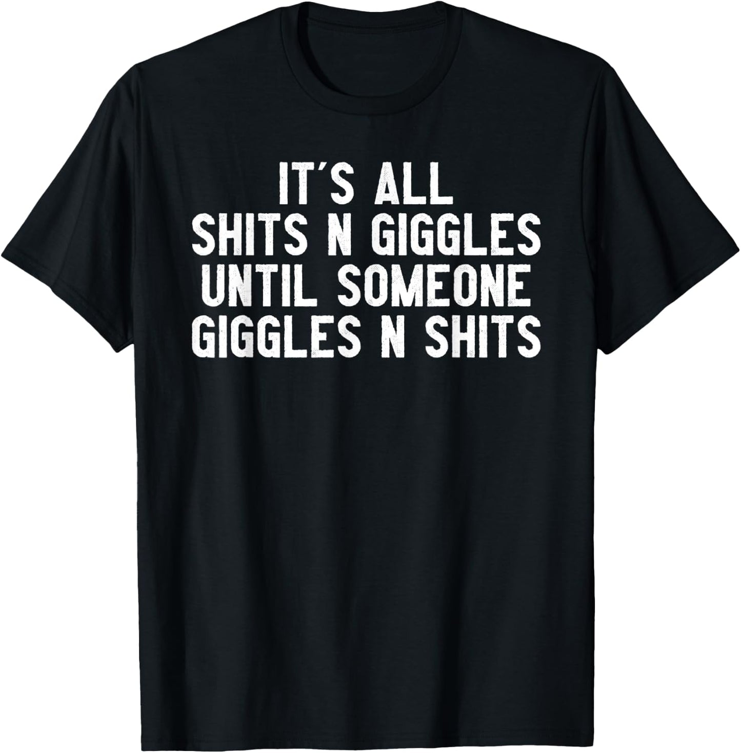 It's All Shits And Giggles Until Someone Giggles And Shits T-Shirt - T-Shirt | Black