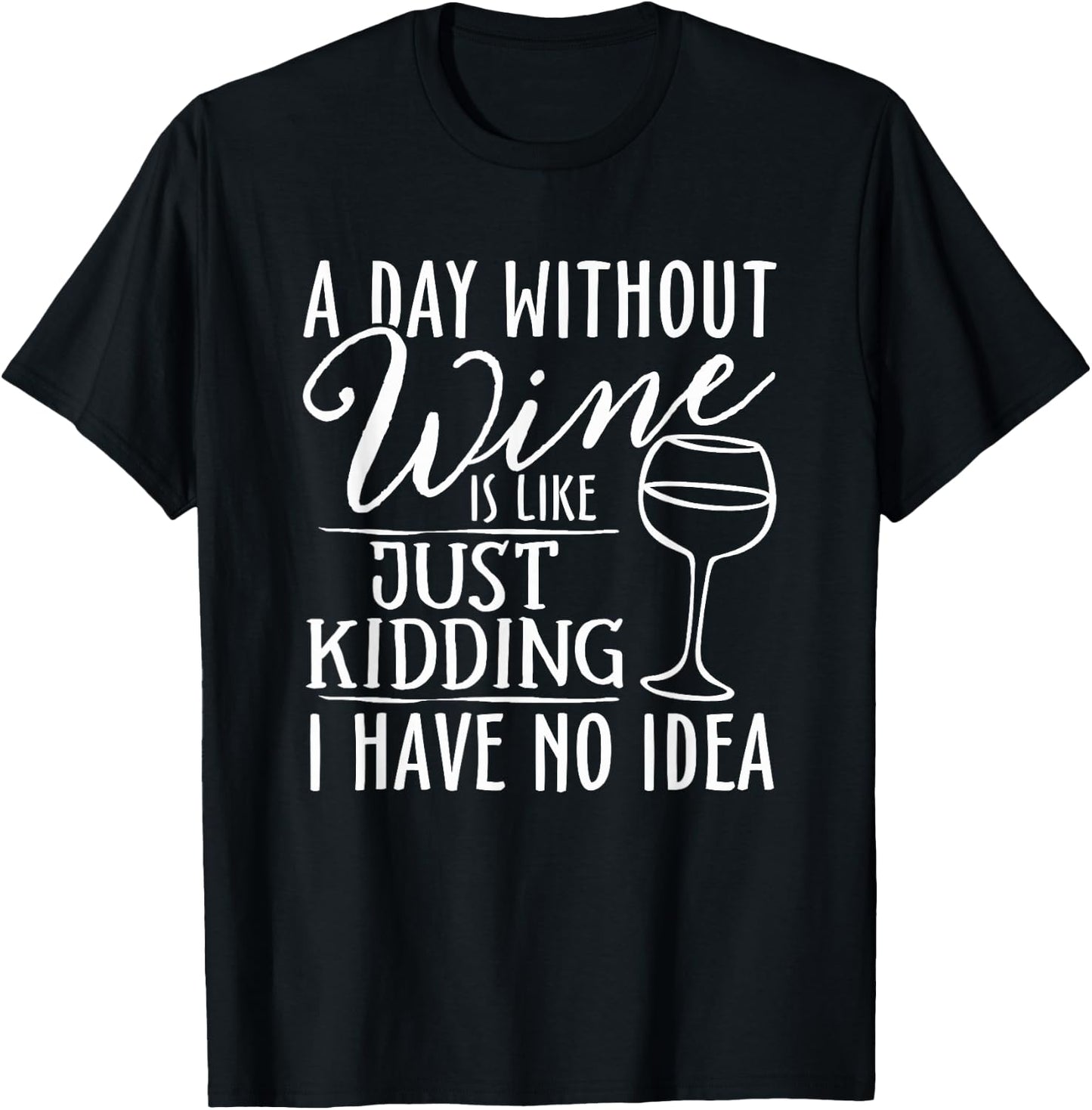 A Day Without Wine Is Like Just Kidding Wine Drinking Lover T-Shirt - T-Shirt | Black
