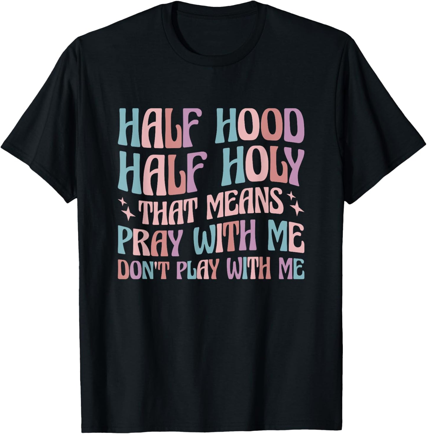Half Hood Half Holy Means Pray With Me Don't Play With Me T-Shirt - T-Shirt | Black