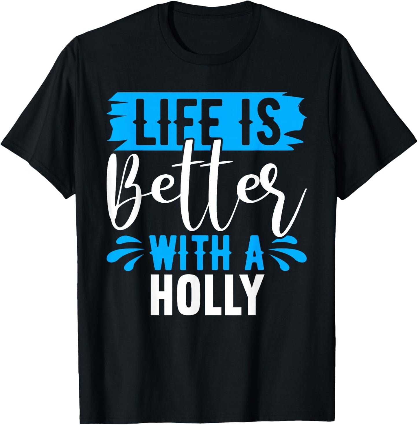 Life Is Better With A HOLLY Name HOLLY T-Shirt - T-Shirt | Black