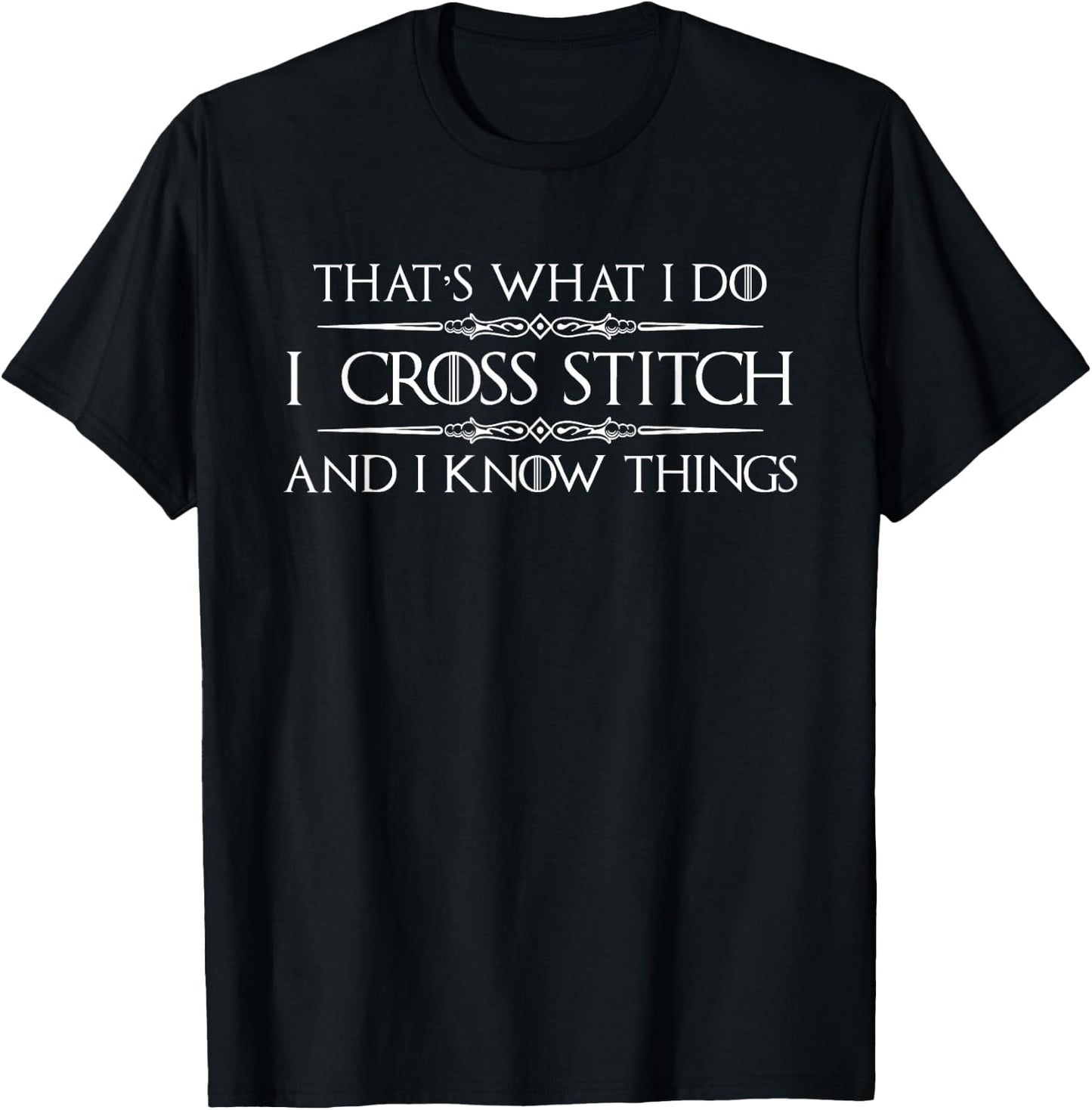 Cross Stitching Gifts - I Cross Stitch & I Know Things Funny T-Shirt - T-Shirt | Black
