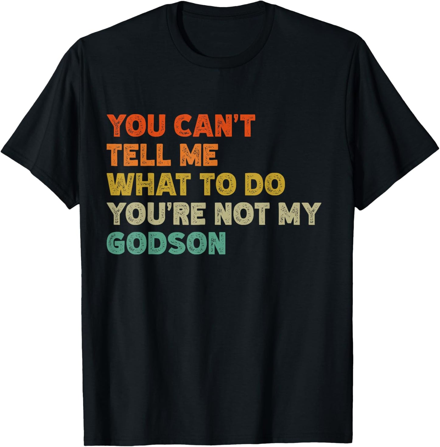 You Can't Tell Me What To Do You're Not My Godson Funny T-Shirt - T-Shirt | Black