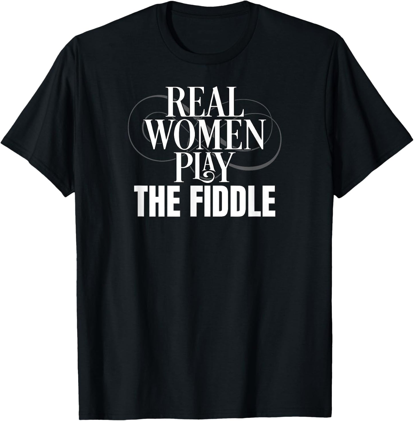 Funny Fiddle Player Real Women Play the Fiddle T-Shirt - T-Shirt | Black