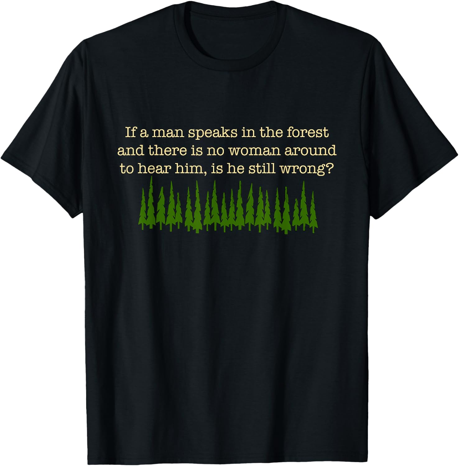 If a Man Speaks in the Forest T-Shirt - T-Shirt | Black