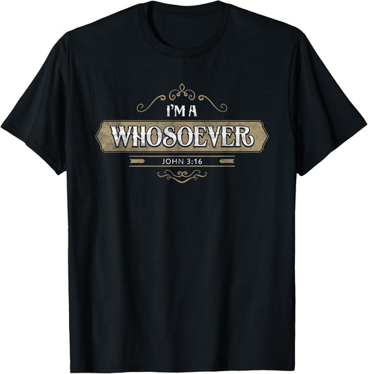 I'm a Whoever John 3:16 Christian Shirt Clothing T-Shirt - T-Shirt | Black