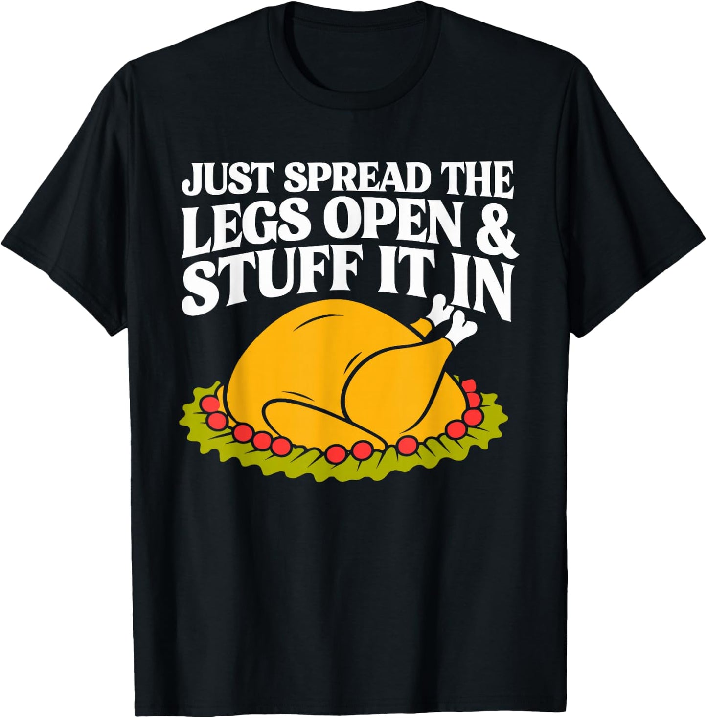 Turkey Just Spread The Legs Open & Stuff It In Thanksgiving T-Shirt - T-Shirt | Black