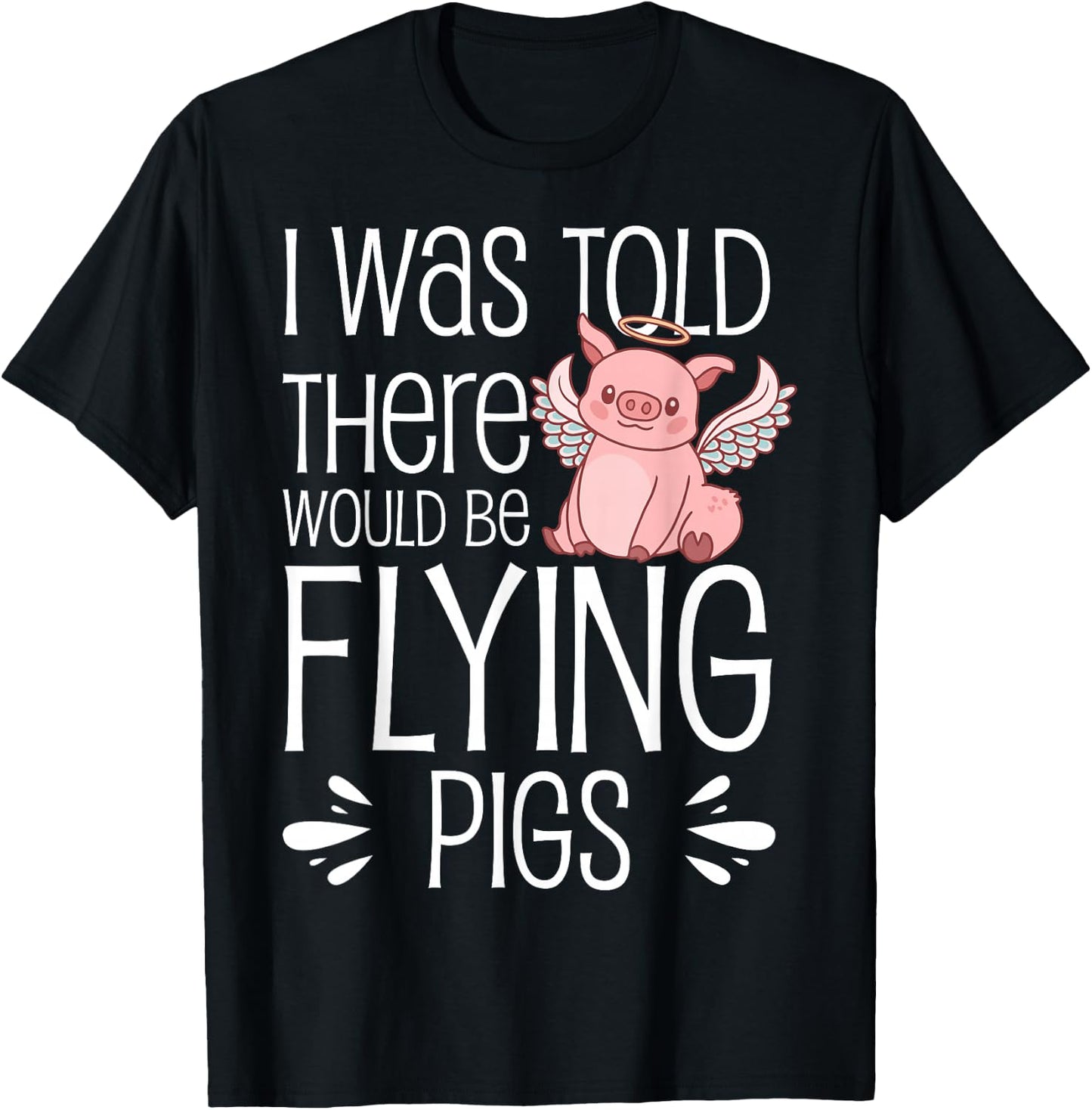 I'm Here Because I Was Told There Would Be Flying Pigs T-Shirt - T-Shirt | Black